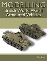Modelling British World War II Armoured Vehicles (Cole Tom)(Paperback / softback)