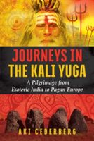 Journeys in the Kali Yuga - A Pilgrimage from Esoteric India to Pagan Europe (Cederberg Aki)(Paperback)