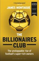 Billionaires Club - The Unstoppable Rise of Football's Super-rich Owners WINNER FOOTBALL BOOK OF THE YEAR, SPORTS BOOK AWARDS 2018 (Montague James)(Paperback)