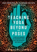 Teaching Yoga Beyond the Poses - A Practical Workbook for Integrating Themes, Ideas, and Inspiration into Your Class (Desiato Alexandra)(Paperback / softback)