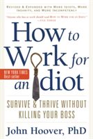 How to Work for an Idiot - Survive & Thrive without Killing Your Boss (Hoover John (John Hoover))(Paperback)