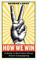 How We Win - A Guide to Nonviolent Direct Action Campaigning (Lakey George)(Pevná vazba)