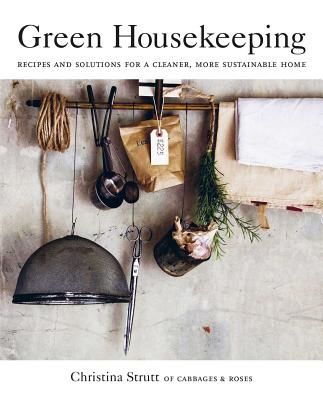 Green Housekeeping - Recipes and Solutions for a Cleaner, More Sustainable Home (Strutt Christina)(Paperback / softback)