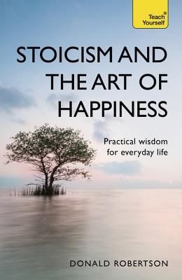 Stoicism and the Art of Happiness - Practical wisdom for everyday life: embrace perseverance, strength and happiness with stoic philosophy (Robertson Donald)(Paperback / softback)