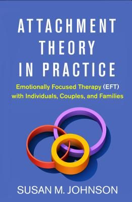 Attachment Theory in Practice - Emotionally Focused Therapy (EFT) with Individuals, Couples, and Families (Johnson Susan M.)(Pevná vazba)