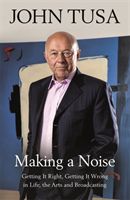 Making a Noise - Getting It Right, Getting It Wrong in Life, Arts and Broadcasting (Tusa John)(Paperback / softback)