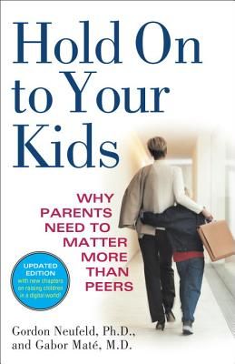 Hold on to Your Kids: Why Parents Need to Matter More Than Peers (Neufeld Gordon)(Paperback)