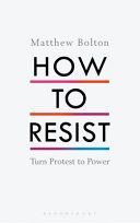 How to Resist - Turn Protest to Power (Bolton Matthew)(Pevná vazba)