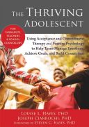 Thriving Adolescent - Using Acceptance and Commitment Therapy and Positive Psychology to Help Teens Manage Emotions, Achieve Goals, and Build Connection (Hayes Louise)(Paperback)