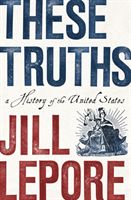 These Truths - A History of the United States (Lepore Jill (The New Yorker))(Pevná vazba)
