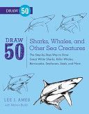 Draw 50 Sharks, Whales, and Other Sea Creatures - The Step-by-step Way to Draw Great White Sharks, Killer Whales, Barracudas, Seahorses, Seals, and More (Ames Lee J.)(Paperback)