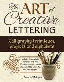 Art of Creative Lettering: Calligraphy Techniques, Projects and Alphabets - Includes 12 Complete Alphabets and Over 50 Step-by-Step Projects Shown in 1000 Artworks and Photographs (Mehigan Janet)(Paperback)