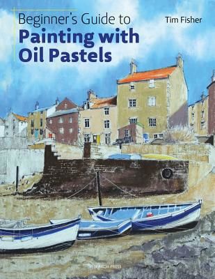 Beginner's Guide to Painting with Oil Pastels - Projects, Techniques and Inspiration to Get You Started (Fisher T.)(Paperback / softback)