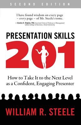 Presentation Skills 201: How to Take It to the Next Level as a Confident, Engaging Presenter (Steele William R.)(Paperback)
