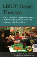Lego Based Therapy - How to Build Social Competence Through Lego-Based Clubs for Children with Autism and Related Conditions (LeGoff Daniel B.)(Paperback)