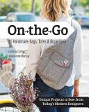 On the Go 15 Handmade Bags, Totes & Organizers - Unique Projects to Sew from Today's Modern Designers (Conner Lindsay)(Paperback)