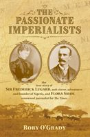 Passionate Imperialists - the true story of Sir Frederick Lugard, anti-slaver, adventurer and founder of Nigeria, and Flora Shaw, renowned journalist for 'The Times' (O'Grady Rory)(Pevná vazba)