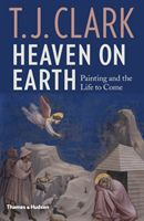 Heaven on Earth - Painting and the Life to Come (Clark T. J.)(Pevná vazba)