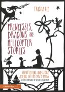 Princesses, Dragons and Helicopter Stories - Storytelling and Story Acting in the Early Years (Lee Trisha)(Paperback)