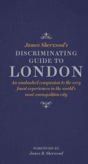 James Sherwood's Discriminating Guide to London - An Unabashed Companion to the Very Finest Experiences in the World's Most Cosmopolitan City (Sherwood James)(Pevná vazba)