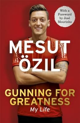 Gunning for Greatness: My Life - With an introduction by Jose Mourinho (Ozil Mesut)(Paperback)