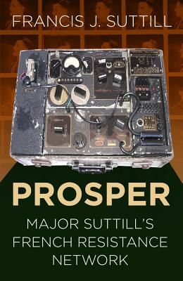 PROSPER - Major Suttill's French Resistance Network (Suttill Francis J.)(Paperback / softback)