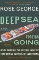 Deep Sea and Foreign Going - Inside Shipping, the Invisible Industry That Brings You 90% of Everything (George Rose)(Paperback)