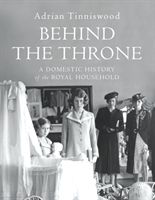 Behind the Throne - A Domestic History of the Royal Household (Tinniswood Adrian)(Pevná vazba)