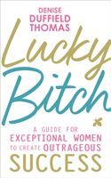 Lucky Bitch - A Guide for Exceptional Women to Create Outrageous Success (Duffield-Thomas Denise)(Paperback)
