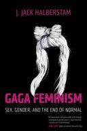 Gaga Feminism - Sex, Gender, and the End of Normal (Halberstam J. Jack)(Paperback)