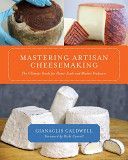 Mastering Artisan Cheesemaking - The Ultimate Guide for Home-scale and Market Producers (Caldwell Gianaclis)(Paperback)