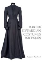 Making Edwardian Costumes for Women (Rowland Suzanne)(Paperback)
