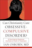 Can Christianity Cure Obsessive-compulsive Disorder? - A Psychiatrist Explores the Role of Faith in Treatment (Osborn Ian)(Paperback)