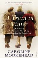 Train in Winter - A Story of Resistance, Friendship and Survival in Auschwitz (Moorehead Caroline)(Paperback)