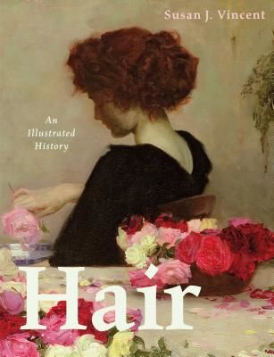 Hair - An Illustrated History (Vincent Susan J. (Centre for Renaissance and Early Modern Studies University of York UK))(Paperback / softback)