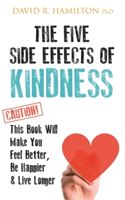 Five Side Effects of Kindness - This Book Will Make You Feel Better, be Happier & Live Longer (Hamilton David R.)(Paperback)