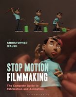 Stop Motion Filmmaking - The Complete Guide to Fabrication and Animation (Walsh Christopher (Sheridan College Oakville Canada))(Paperback / softback)