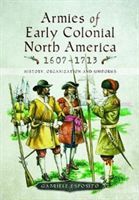 Armies of Early Colonial North America 1607 - 1713 - History, Organization and Uniforms (Esposito Gabriele)(Pevná vazba)
