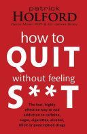 How to Quit without Feeling S**t - The Fast, Highly Effective Way to End Addiction to Caffeine, Sugar, Cigarettes, Alcohol, Illicit or Prescription Drugs (Holford Patrick)(Paperback)