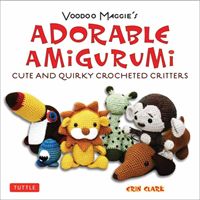 Adorable Amigurumi - Cute and Quirky Crocheted Critters - Voodoo Maggie's - Create your own marvelous menagerie with these easy-to-follow instructions for crocheted stuffed toys (Clark Erin)(Paperback)