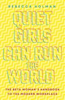 Quiet Girls Can Run the World - The beta woman's handbook to the modern workplace (Holman Rebecca)(Paperback / softback)