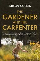 Gardener and the Carpenter - What the New Science of Child Development Tells Us About the Relationship Between Parents and Children (Gopnik Alison)(Paperback)