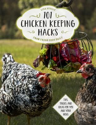 101 Chicken Keeping Hacks from Fresh Eggs Daily - Tips, Tricks, and Ideas for You and your Hens (Steele Lisa)(Paperback / softback)