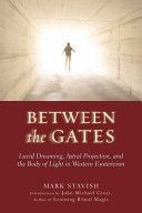 Between the Gates - Lucid Dreaming, Astral Projection, and the Body of Light in Western Esotericism (Stavish Mark)(Paperback)