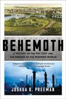 Behemoth - A History of the Factory and the Making of the Modern World (Freeman Joshua B.)(Paperback / softback)
