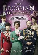 Prussian Princesses - The Sisters of Kaiser Wilhelm II (Van der Kiste John)(Pevná vazba)