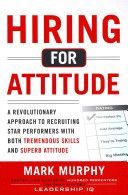Hiring for Attitude: A Revolutionary Approach to Recruiting and Selecting People with Both Tremendous Skills and Superb Attitude - A Revolutionary Approach to Recruiting and Selecting People with Both Tremendous Skills and Superb Attitude (Murphy Mark)(Pe