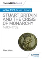 My Revision Notes: AQA AS/A-level History: Stuart Britain and the Crisis of Monarchy, 1603-1702 (Bullock Oliver)(Paperback)
