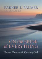 On the Brink of Everything - Grace, Gravity, and Getting Old (Palmer Parker J.)(Pevná vazba)
