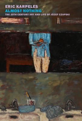 Almost Nothing: The 20th-Century Art and Life of Jozef Czapski (Karpeles Eric)(Paperback)